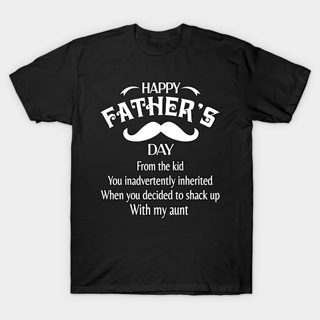 Happy Father's Day From The Kid You Inadvertently Inherited When You Decided Shack Up With My Aunt T-Shirt by bakhanh123